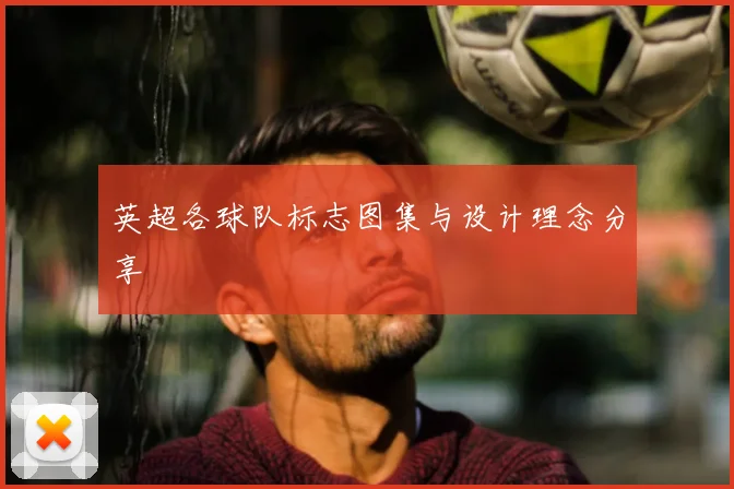 英超各球队标志图集与设计理念分享
