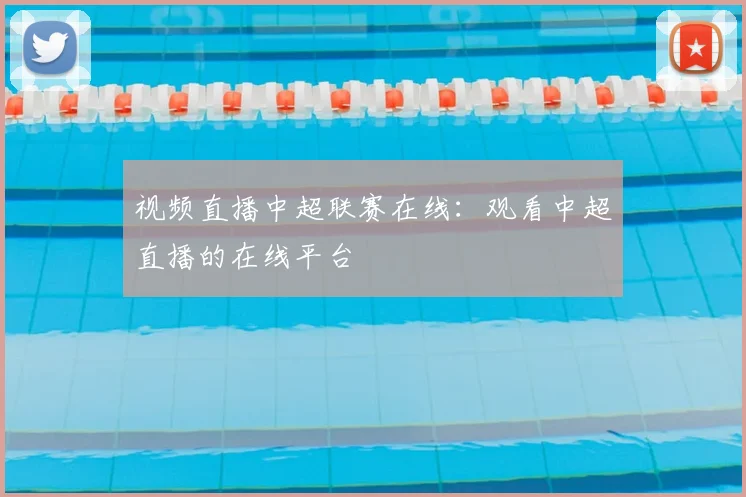 视频直播中超联赛在线:观看中超直播的在线平台